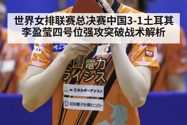 世界女排联赛总决赛中国3-1土耳其 李盈莹四号位强攻突破战术解析
