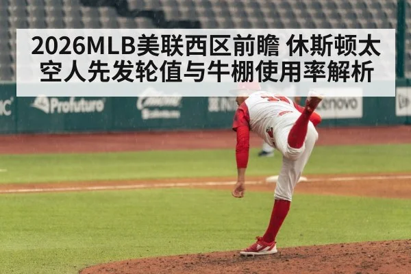 2026MLB美联西区前瞻 休斯顿太空人先发轮值与牛棚使用率解析