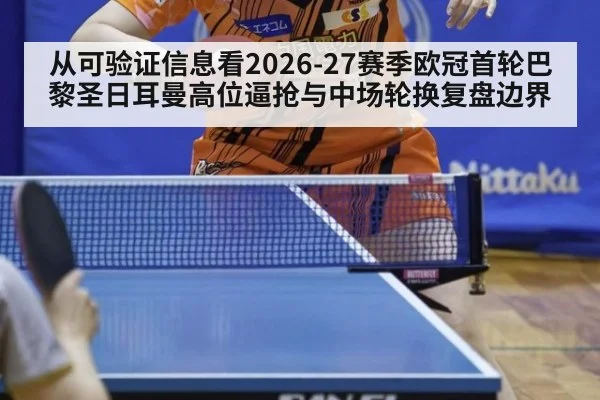 从可验证信息看2026-27赛季欧冠首轮巴黎圣日耳曼高位逼抢与中场轮换复盘边界