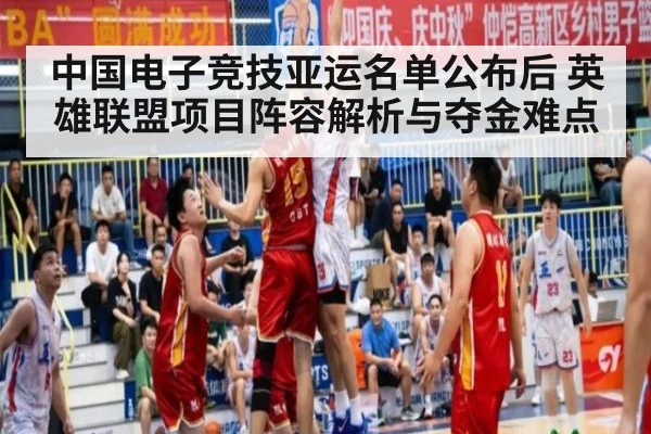 中国电子竞技亚运名单公布后 英雄联盟项目阵容解析与夺金难点